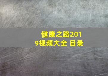 健康之路2019视频大全 目录